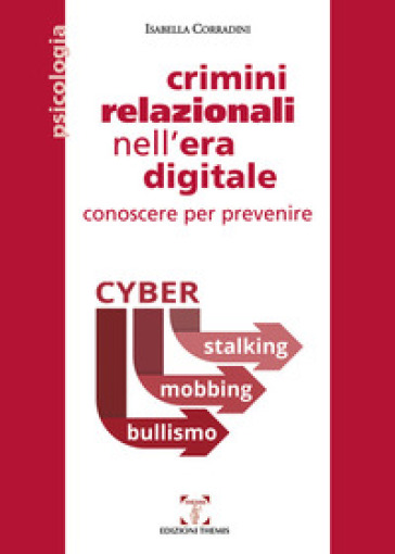 Crimini relazionali nell'era digitale. Conoscere per prevenire. Cyber mobbing, stalking, bullismo - Isabella Corradini