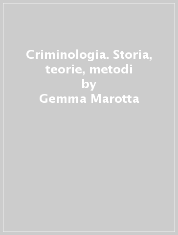 Criminologia. Storia, teorie, metodi - Gemma Marotta