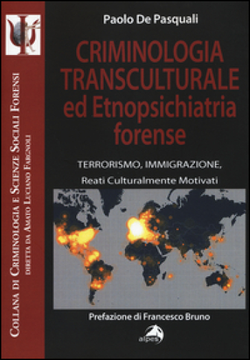 Criminologia transculturale ed etnopsichiatria forense. Terrorismo, immigrazione, reati culturalmente motivati - Paolo De Pasquali
