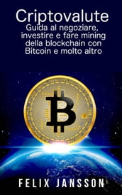 Criptovalute: Guida al negoziare, investire e fare mining della blockchain con Bitcoin e molto altro