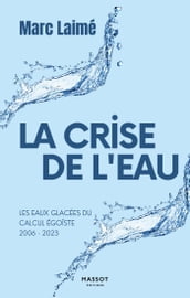 La Crise de l eau - Les eaux glacées du calcul égoïste 2006-2023
