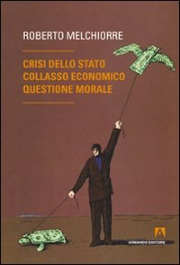 Crisi dello Stato, collasso economico, questione morale - Roberto Melchiorre