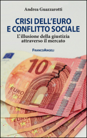 Crisi dell'euro e conflitto sociale. L'illusione della giustizia attraverso il mercato - Andrea Guazzarotti