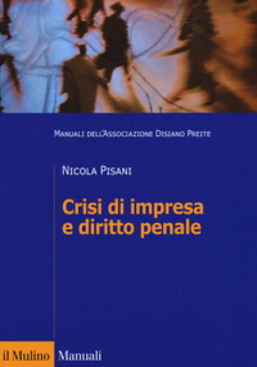 Crisi di impresa e diritto penale. Manuali dell'Associazione Disiano Preite - Nicola Pisani