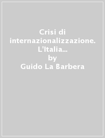 Crisi di internazionalizzazione. L'Italia degli anni Novanta - Guido La Barbera