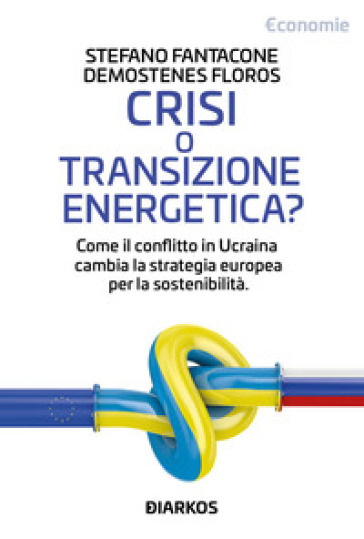 Crisi o transizione energetica? Come il conflitto in Ucraina cambia la strategia europea per la sostenibilità - Stefano Fantacone - Demostenes Floros