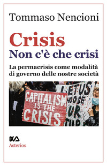 Crisis. Non c'è che crisi. La permacrisis come modalità di governo delle nostre società - Tommaso Nencioni