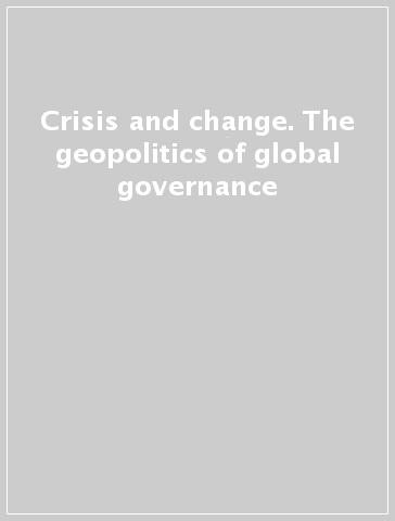 Crisis and change. The geopolitics of global governance