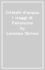 Cristalli d acqua. I viaggi di Palloncino