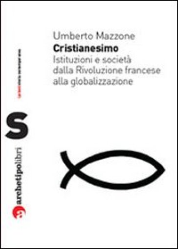 Cristianesimo. Istituzioni e società dalla Rivoluzione francese alla globalizzazione - Umberto Mazzoni - Umberto Mazzone