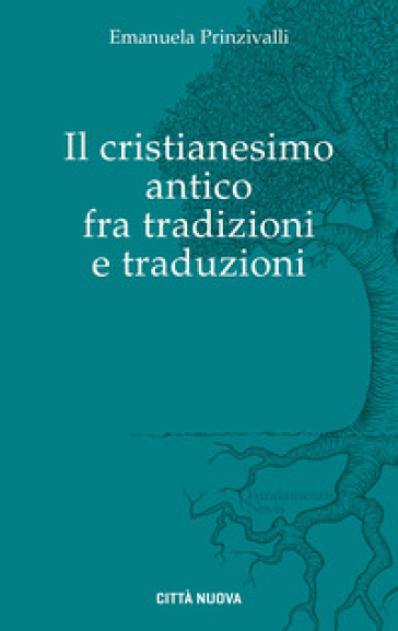 Il Cristianesimo antico fra tradizioni e traduzioni - Emanuela Prinzivalli