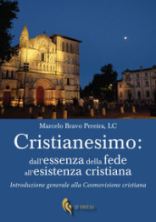 Cristianesimo: dall essenza della fede all esistenza cristiana. Introduzione generale alla cosmovisione cristiana