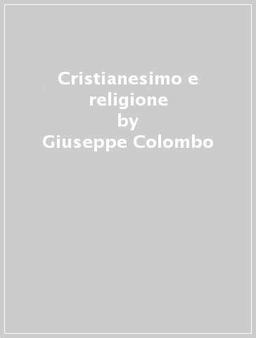 Cristianesimo e religione - Giuseppe Colombo