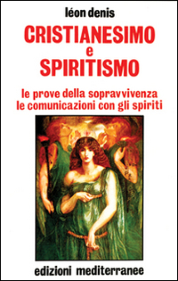 Cristianesimo e spiritismo. Le prove della sopravvivenza. Le comunicazioni con gli spiriti - Léon Denis