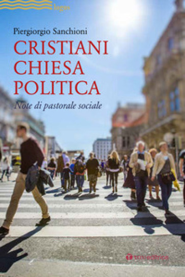 Cristiani, Chiesa, politica. Note di pastorale sociale - Piergiorgio Sanchioni