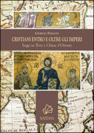 Cristiani entro e oltre gli imperi. Saggi su terre e chiese d'Oriente - Giorgio Fedalto