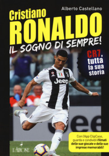 Cristiano Ronaldo. Il sogno di sempre! CR7, tutta la sua storia. Con app - Alberto Castellano