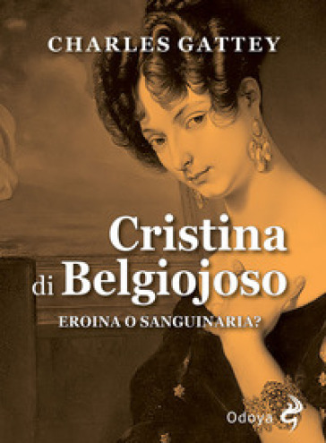 Cristina di Belgiojoso. Eroina o sanguinaria? - Charles Neilson Gattey