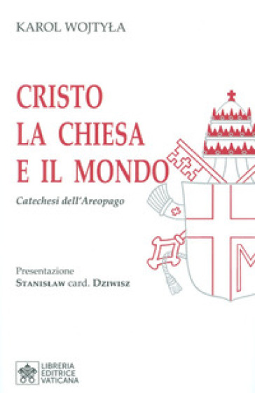 Cristo la Chiesa e il Mondo. Catechesi dell'Areopago - Giovanni Paolo II (papa)