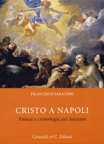 Cristo a Napoli. Pittura e cristologia nel Seicento - Francesco Saracino