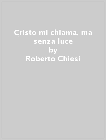 Cristo mi chiama, ma senza luce - Roberto Chiesi