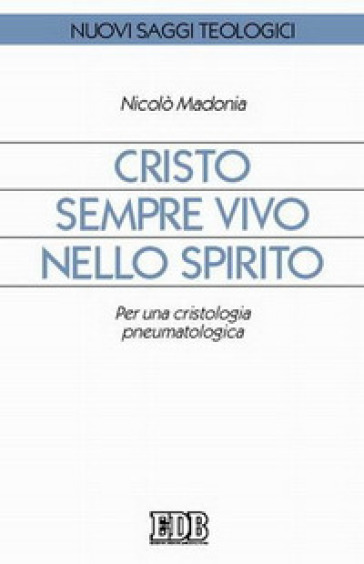 Cristo sempre vivo nello Spirito. Per una cristologia pneumatologica - Nicolò Madonia