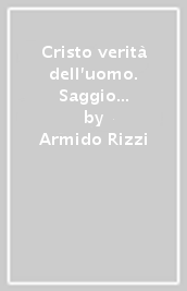 Cristo verità dell uomo. Saggio di cristologia fenomenologica