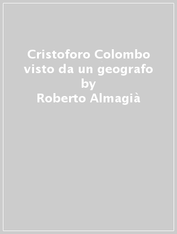 Cristoforo Colombo visto da un geografo - Roberto Almagià
