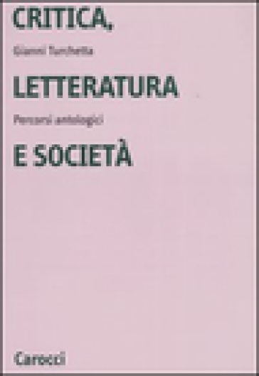 Critica, letteratura e società. Percorsi antologici - Gianni Turchetta