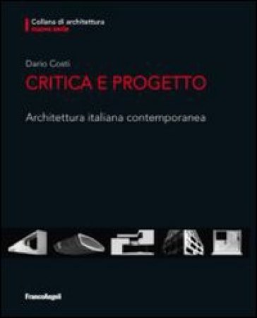 Critica e progetto. Architettura italiana contemporanea - Dario Costi