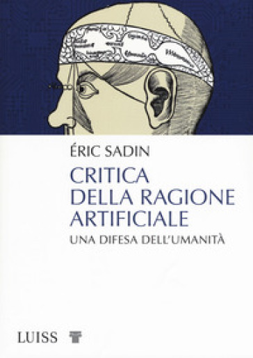 Critica della ragione artificiale. Una difesa dell'umanità - Eric Sadin