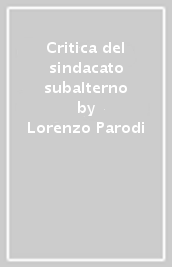 Critica del sindacato subalterno