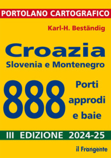 Croazia, Slovenia e Montenegro. 888 porti, approdi e baie - Karl-Heinz Bestandig