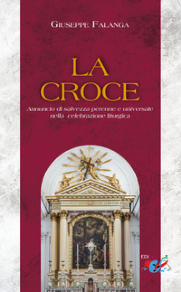 La Croce. Annuncio di salvezza perenne e universale nella celebrazione liturgica. Nuova ediz. - Giuseppe Falanga