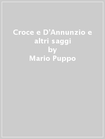 Croce e D'Annunzio e altri saggi - Mario Puppo