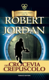 Crocevia del crepuscolo. La ruota del tempo. Vecchia ediz.. 10. - Robert Jordan