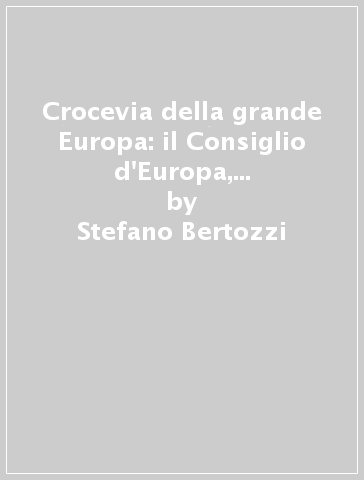 Crocevia della grande Europa: il Consiglio d'Europa, l'Unione Europea e l'Osce - Stefano Bertozzi | 