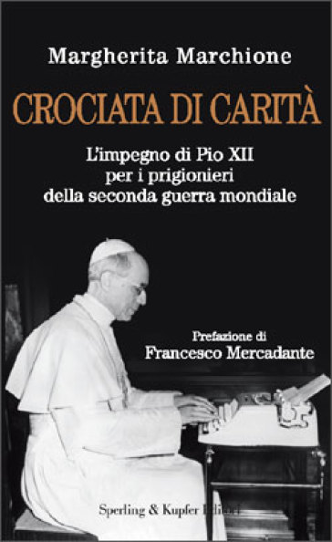 Crociata di carità. L'impegno di Pio XII per i prigionieri della seconda guerra mondiale - Margherita Marchione