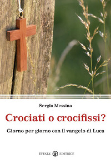 Crociati o crocifissi? Giorno per giorno con il Vangelo di Luca - Sergio Messina