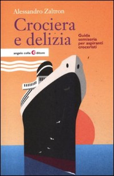 Crociera e delizia. Guida semiseria per aspiranti croceristi - Alessandro Zaltron