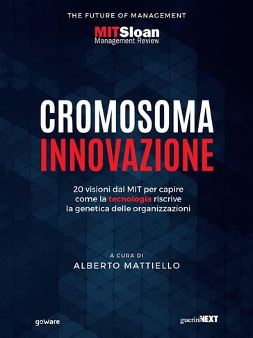 Cromosoma innovazione. 20 visioni dal MIT per capire come la tecnologia riscrive la genetica delle organizzazioni - a cura di Alberto Mattiello