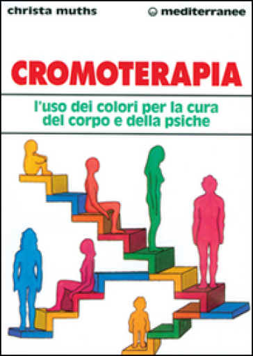 Cromoterapia. L'uso dei colori per la cura del corpo e della psiche - Christa Muths