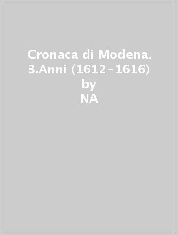 Cronaca di Modena. 3.Anni (1612-1616) - G. Battista Spaccini  NA