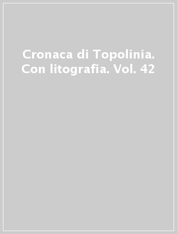 Cronaca di Topolinia. Con litografia. Vol. 42