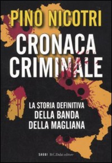 Cronaca criminale. La storia definitiva della banda della Magliana - Pino Nicotri