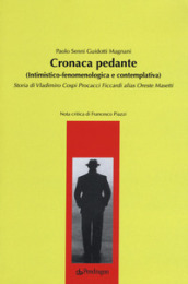 Cronaca pedante (intimistico-fenomenologica e contemplativa). Storia di Vladimiro Cospi Procacci Ficcardi alias Oreste Masetti