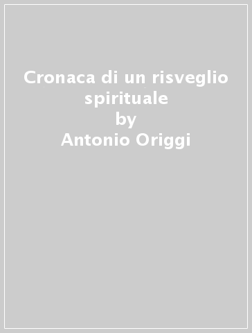 Cronaca di un risveglio spirituale - Antonio Origgi
