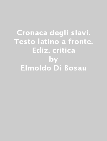 Cronaca degli slavi. Testo latino a fronte. Ediz. critica - Elmoldo Di Bosau