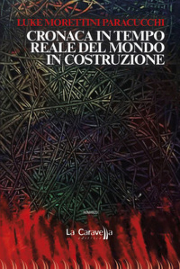 Cronaca in tempo reale del mondo in costruzione - Luca Morettini Paracucchi