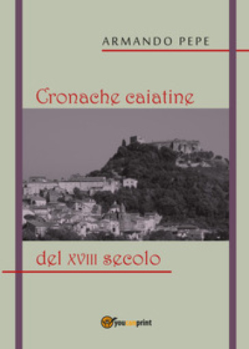 Cronache caiatine del XVIII secolo - Armando Pepe